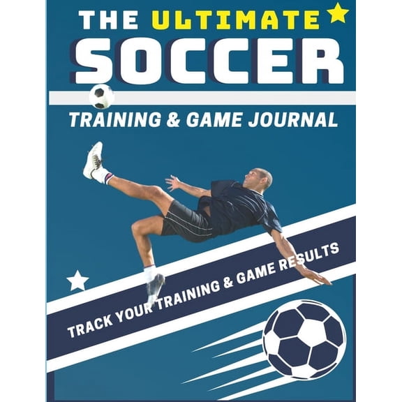 Sports Training & Game The Ultimate Soccer Training and Game Journal: Record and Track Your Training Game and Season Performance: Perfect for K, Book 4, (Paperback)