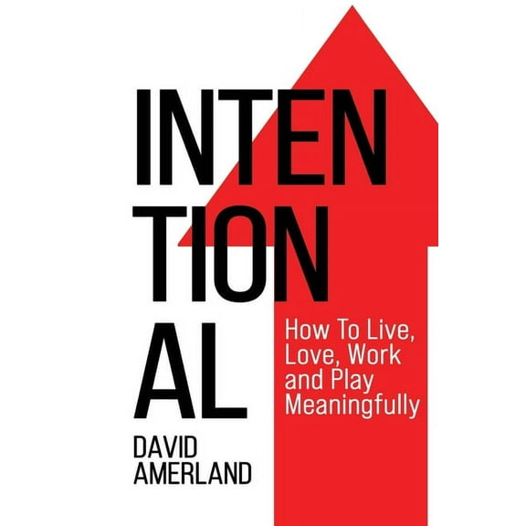 Intentional: How To Live, Love, Work and Play Meaningfully (Paperback)