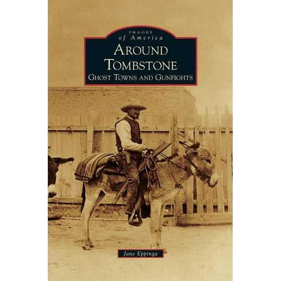Around Tombstone: Ghost Towns and Gunfights (Hardcover)