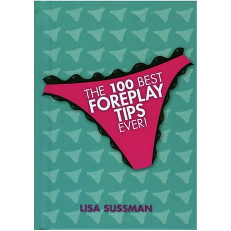The 100 Best Foreplay Tips Ever (Lisa Sussman) (Tips For Best Foreplay)