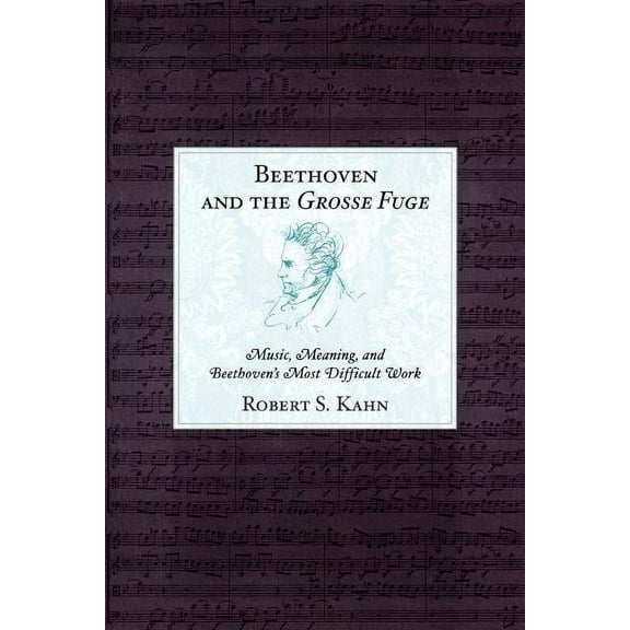 Beethoven and the Grosse Fuge: Music, Meaning, and Beethoven's Most Difficult Work, (Paperback)