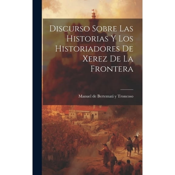 Discurso Sobre las Historias y los Historiadores de Xerez de la Frontera (Hardcover)