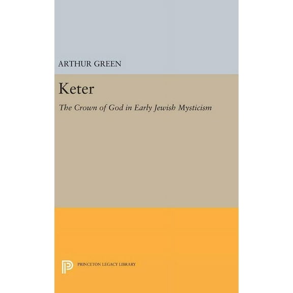 Princeton Legacy Library Keter: The Crown of God in Early Jewish Mysticism, Book 366, (Hardcover)