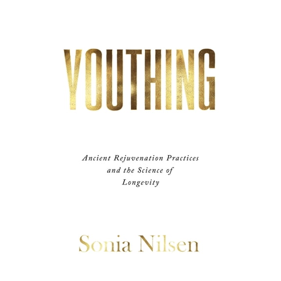 Youthing: Ancient Rejuvenation Practices and the Science of Longevity, (Paperback)