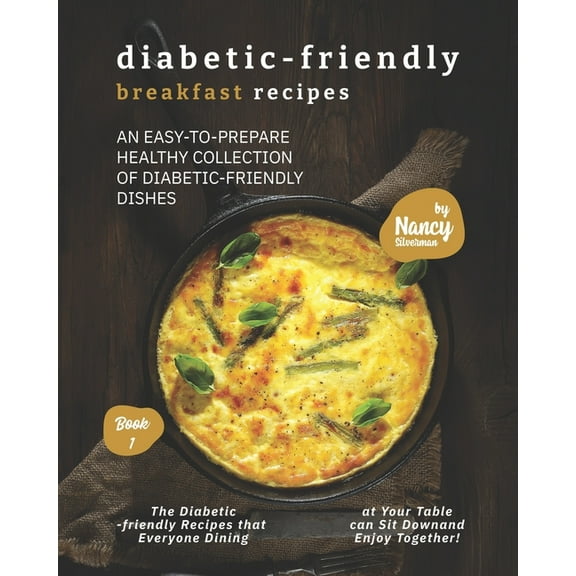 Diabetic-Friendly Breakfast Recipes: An Easy-to-Prepare Healthy Collection of Diabetic-friendly Dishes