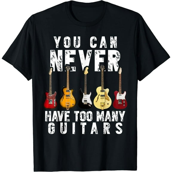 You Can Never Have Too Many Guitars Music Funny Gift Women Men T-Shirt Black Small