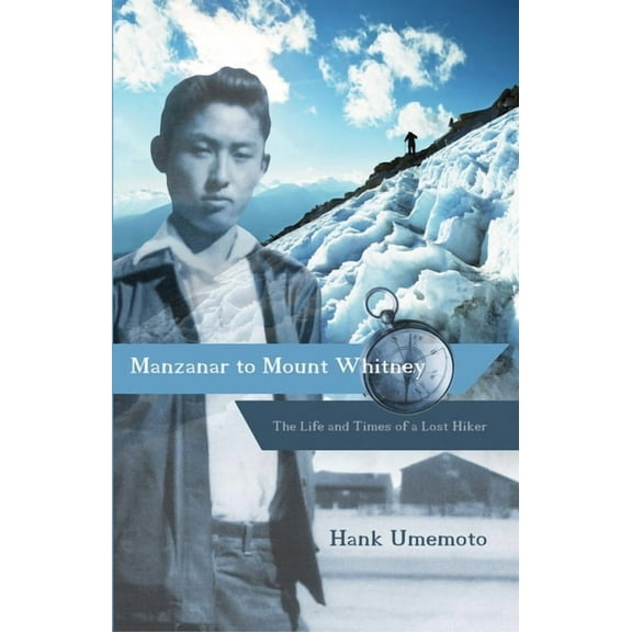 Manzanar to Mount Whitney: The Life and Times of a Lost Hiker, (Paperback)