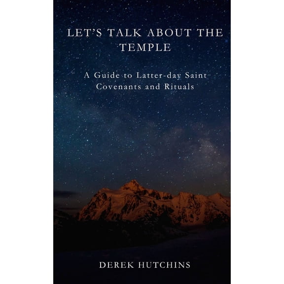 Let's Talk About the Temple: A Guide to Latter-day Saint Covenants and Rituals, (Paperback)