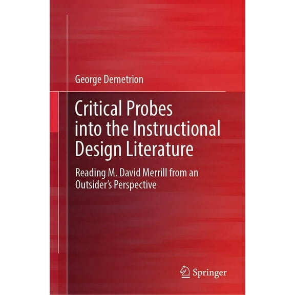 Critical Probes Into the Instructional Design Literature: Reading M. David Merrill from an Outsider's Perspective, (Hardcover)