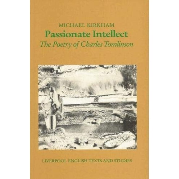 Passionate Intellect: The Poetry of Charles Tomlinson (Liverpool University Press - Liverpool English Texts and Studies)
