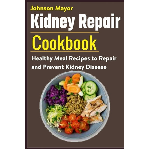Kidney Repair Cookbook: Healthy Meal Recipes to Repair and Prevent Kidney Disease, (Paperback)