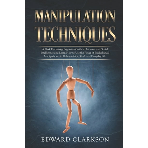 Influence People Manipulation Techniques A Dark Psychology Beginners Guide to Increase your