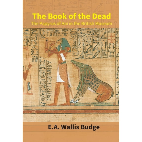 The Book Of The Dead: The Papyrus Of Ani In The British Museum, (Hardcover)