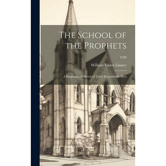 The School of the Prophets: a Biographical Sketch of Three Remarkable Men; 1930, (Hardcover)