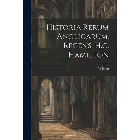 Historia Rerum Anglicarum, Recens. H.c. Hamilton
