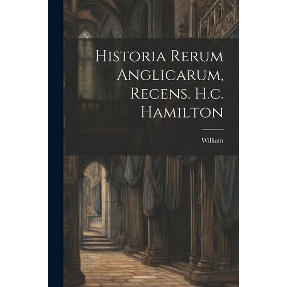 Historia Rerum Anglicarum, Recens. H.c. Hamilton