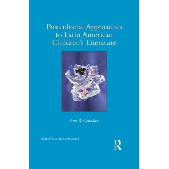 Children's Literature and Culture Postcolonial Approaches to Latin American Children's Literature, (Hardcover)
