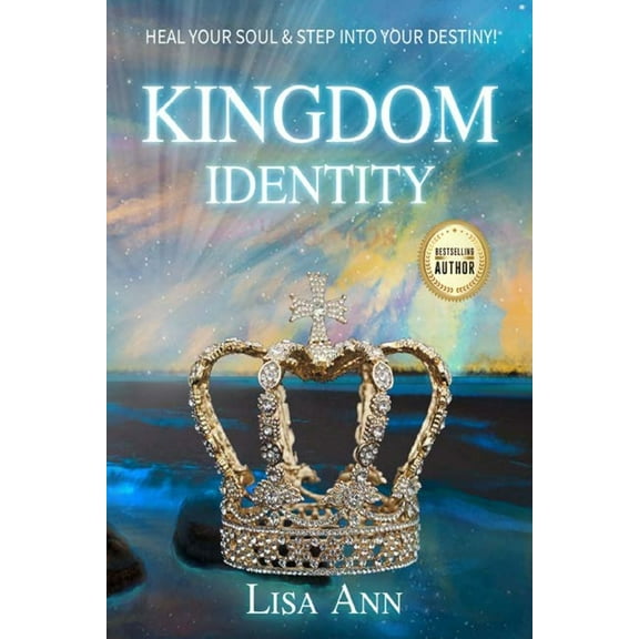 Kingdom Identity: Heal Your Soul & Step Into Your Destiny, (Paperback)