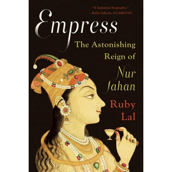 Empress: The Astonishing Reign of Nur Jahan, (Paperback)