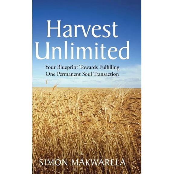 Harvest Unlimited : Your Blueprint Towards Fulfilling One Permanent Soul Transaction (Hardcover)