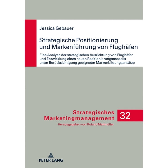 Strategisches Marketingmanagement: Strategische Positionierung und Markenfuehrung von Flughaefen: Eine Analyse der strategischen Ausrichtung von Flughaefen und Entwicklung eines neuen Positionierungsm