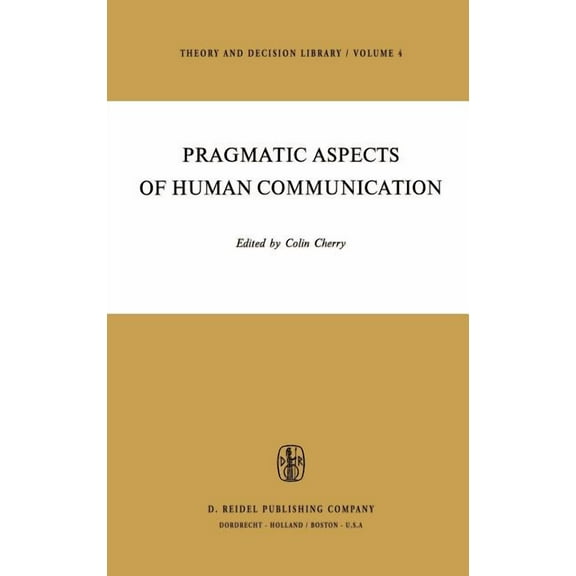 Theory and Decision Library Pragmatic Aspects of Human Communication, Book 4, (Hardcover)
