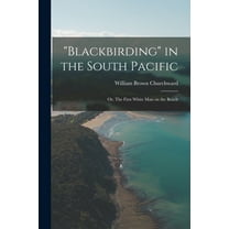 "Blackbirding" in the South Pacific; or, The First White man on the Beach, (Paperback)