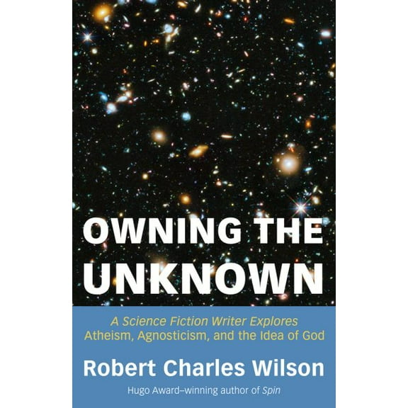 Owning the Unknown : A Science Fiction Writer Explores Atheism, Agnosticism, and the Idea of God (Paperback)