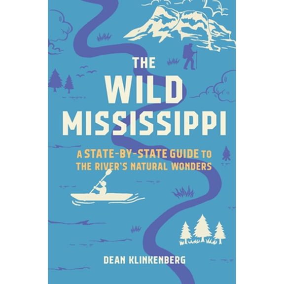 Pre-Owned The Wild Mississippi: A State-By-State Guide to the River's Natural Wonders (Paperback) by Dean Klinkenberg