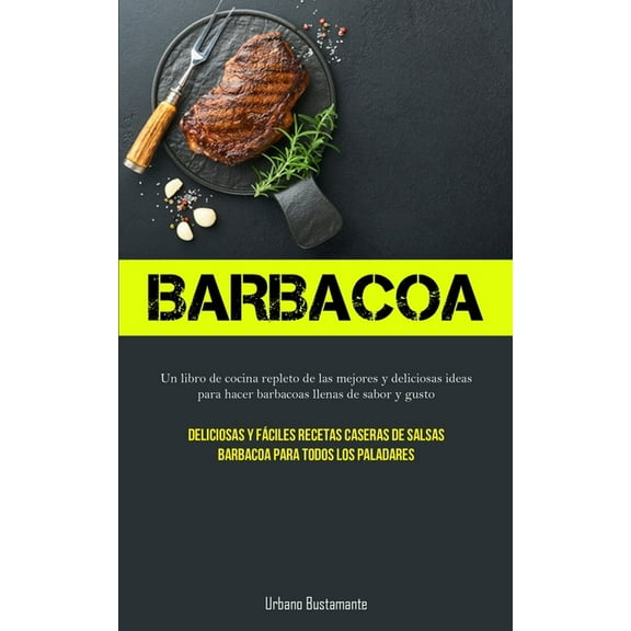 Barbacoa: Un libro de cocina repleto de las mejores y deliciosas ideas para hacer barbacoas llenas de sabor y gusto (Del, (Paperback)