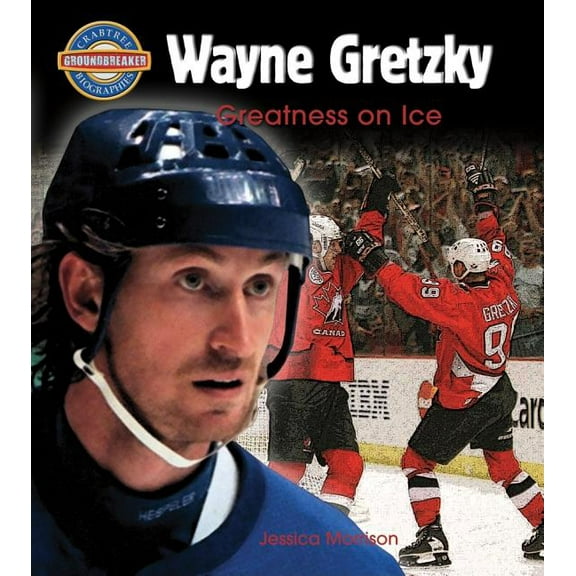 Crabtree Groundbreaker Biographies: Wayne Gretzky: Greatness on Ice (Paperback)