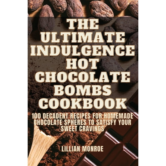 The Ultimate Indulgence Hot Chocolate Bombs Cookbook, (Paperback)