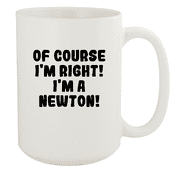 Of Course I'm Right! I'm A Newton! - Ceramic 15oz White Mug, White