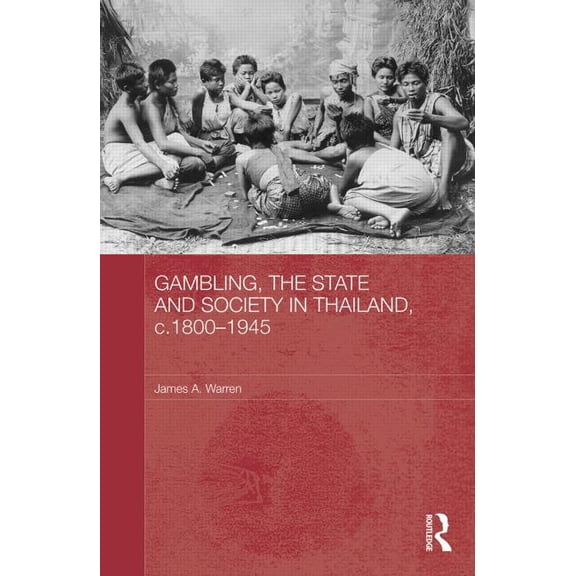 Routledge Studies in the Modern History Gambling, the State and Society in Thailand, c.1800-1945, (Hardcover)