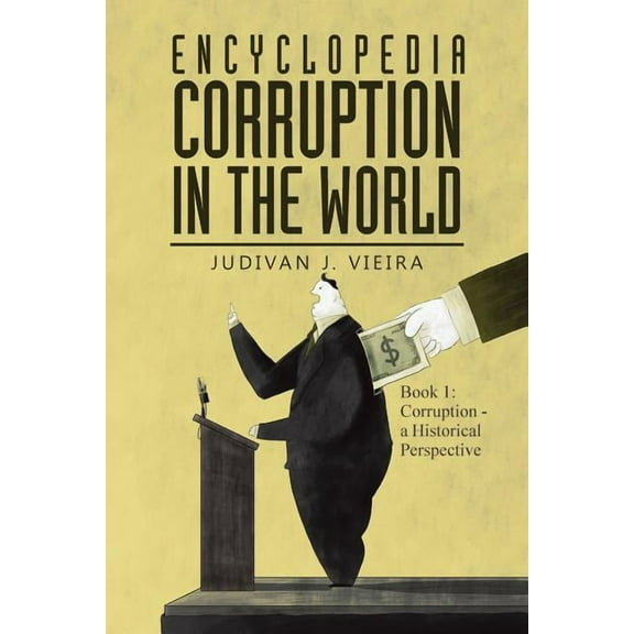 Encyclopedia Corruption in the World: Book 1: Corruption - a Historical Perspective (Paperback) by Judivan J Vieira