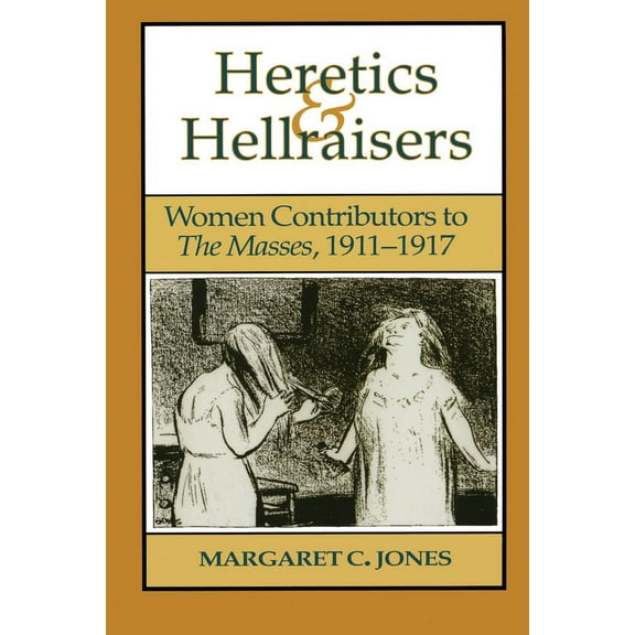 American Studies Heretics and Hellraisers: Women Contributors to The Masses, 1911-1917, (Paperback)