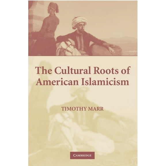 The Cultural Roots of American Islamicism, (Paperback)
