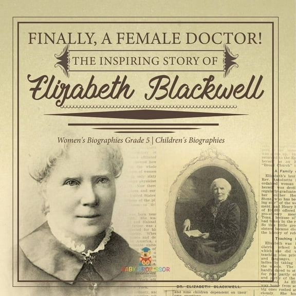 Finally, A Female Doctor! The Inspiring Story of Elizabeth Blackwell Women's Biographies Grade 5 Children's Biographies (Paperback)