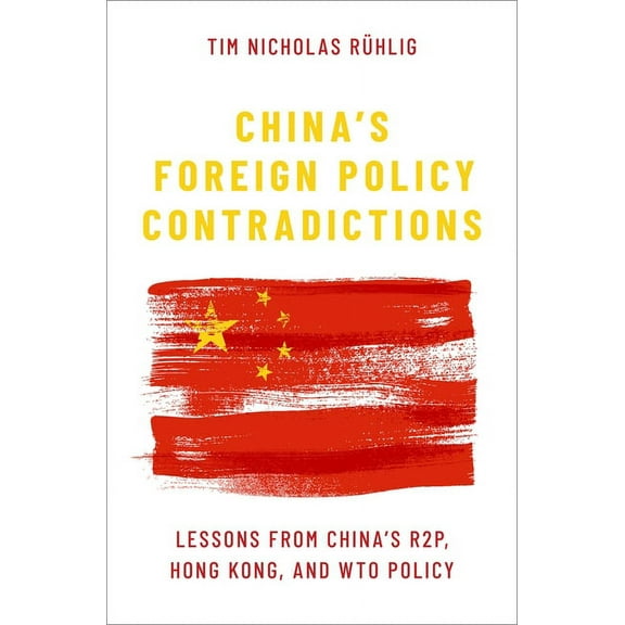 China's Foreign Policy Contradictions: Lessons from China's R2p, Hong Kong, and Wto Policy, (Hardcover)