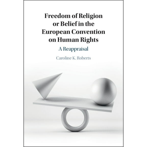 Freedom of Religion or Belief in the European Convention on Human Rights: A Reappraisal, (Hardcover)