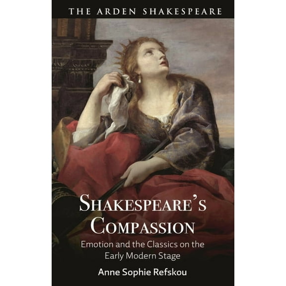 Shakespeare's Compassion: Emotion and the Classics on the Early Modern Stage, (Hardcover)