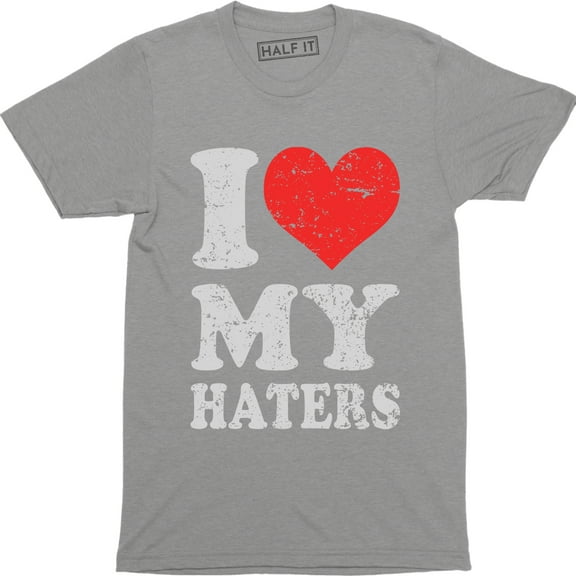 I Love My Haters Funny Slogan Saying Sexy Hip Hop Cool Humor Men's Tee Shirt
