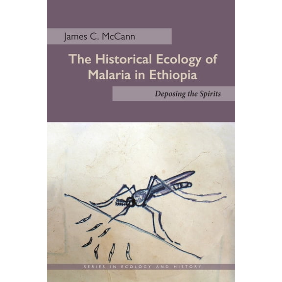 Ecology & History The Historical Ecology of Malaria in Ethiopia: Deposing the Spirits, (Paperback)