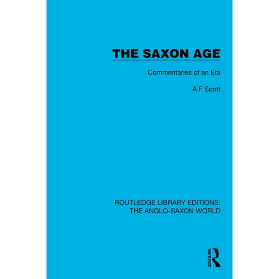 Routledge Library Editions: The Anglo-Sa The Saxon Age: Commentaries of an Era, (Hardcover)