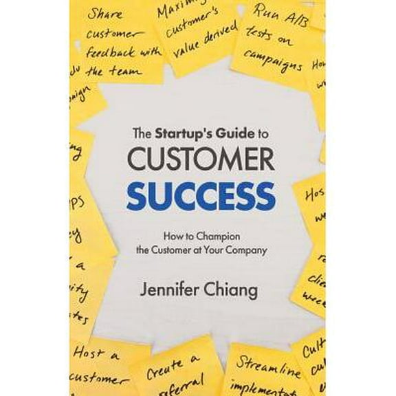 The Startup's Guide to Customer Success: How to Champion the Customer at Your Company