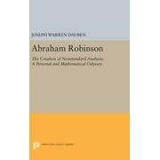 Princeton Legacy Library: Abraham Robinson: The Creation of Nonstandard Analysis, a Personal and Mathematical Odyssey (Hardcover)