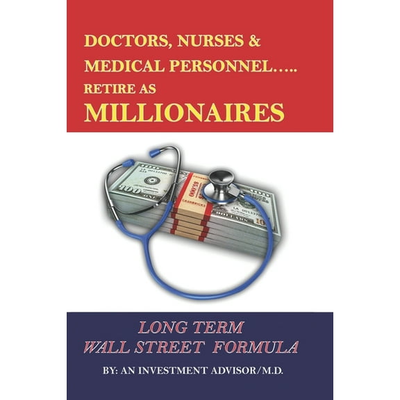 Doctors Nurses & Medical Personnel...... Retire as Millionaires!: Long Term Wall Street Formula (Paperback)