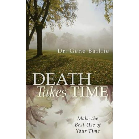 Death Takes Time : Make the Best Use of Your Time