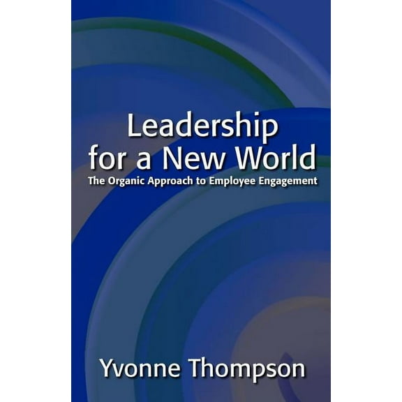 Leadership for a New World: The Organic Approach to Employee Engagement (Paperback)