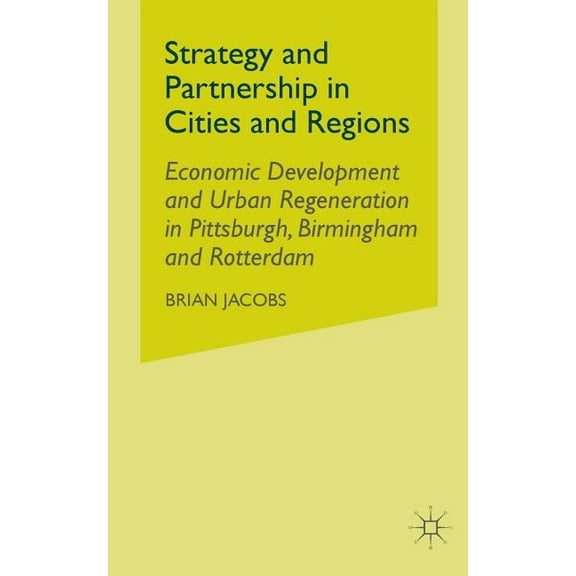 Strategy and Partnership in Cities and Regions: Economic Development and Urban Regeneration in Pittsburgh, Birmingham an, (Paperback)